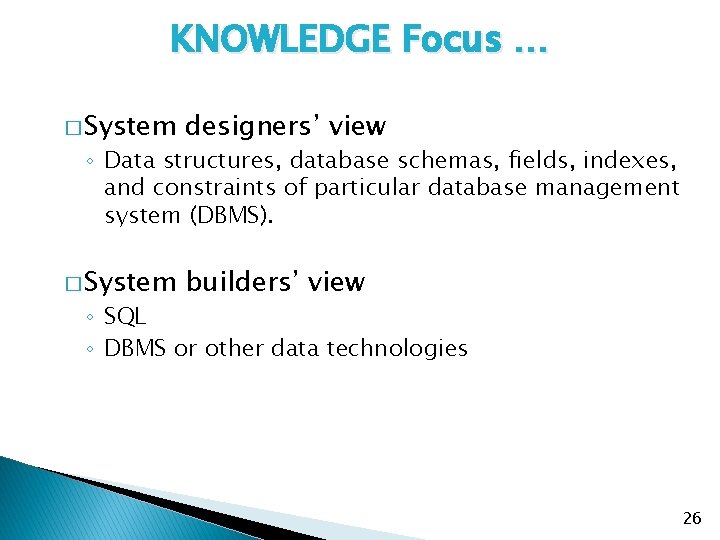 KNOWLEDGE Focus … � System designers’ view � System builders’ view ◦ Data structures,