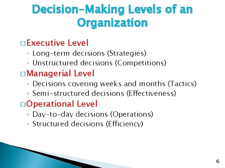 Decision-Making Levels of an Organization � Executive Level ◦ Long-term decisions (Strategies) ◦ Unstructured