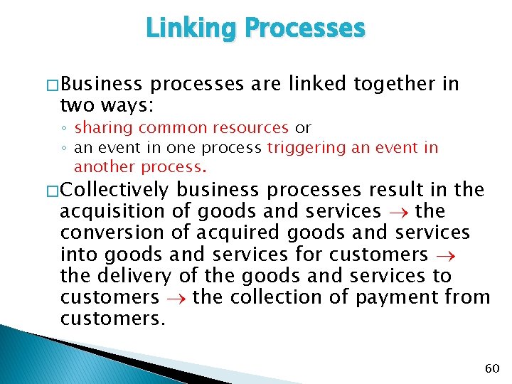 Linking Processes � Business processes are linked together in two ways: ◦ sharing common