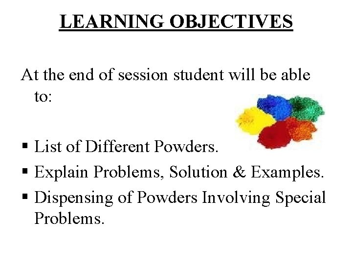 LEARNING OBJECTIVES At the end of session student will be able to: § List LEARNING OBJECTIVES At the end of session student will be able to: § List