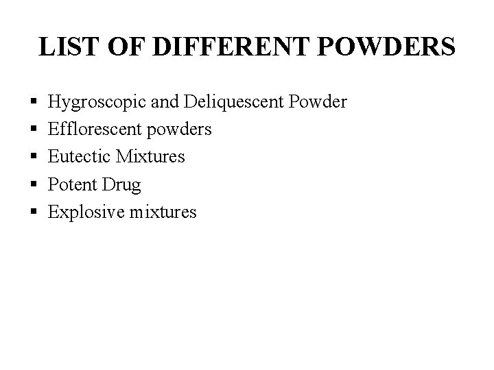 LIST OF DIFFERENT POWDERS § § § Hygroscopic and Deliquescent Powder Efflorescent powders Eutectic LIST OF DIFFERENT POWDERS § § § Hygroscopic and Deliquescent Powder Efflorescent powders Eutectic