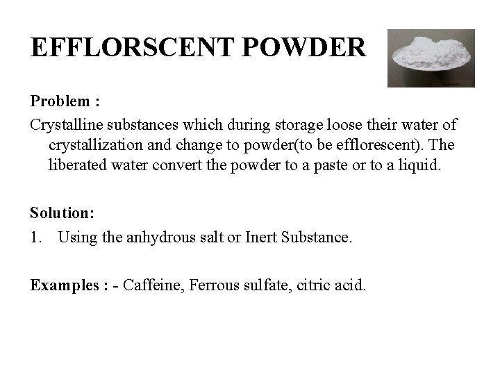 EFFLORSCENT POWDER Problem : Crystalline substances which during storage loose their water of crystallization EFFLORSCENT POWDER Problem : Crystalline substances which during storage loose their water of crystallization
