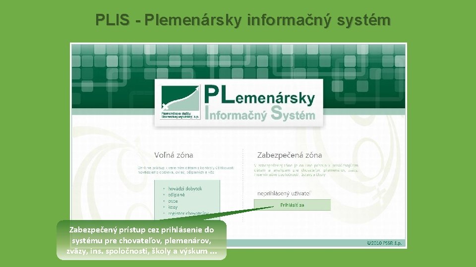 PLIS - Plemenársky informačný systém Zabezpečený prístup cez prihlásenie do systému pre chovateľov, plemenárov,
