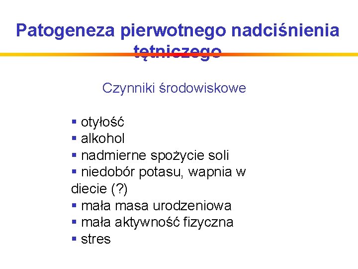 Patogeneza pierwotnego nadciśnienia tętniczego Czynniki środowiskowe § otyłość § alkohol § nadmierne spożycie soli