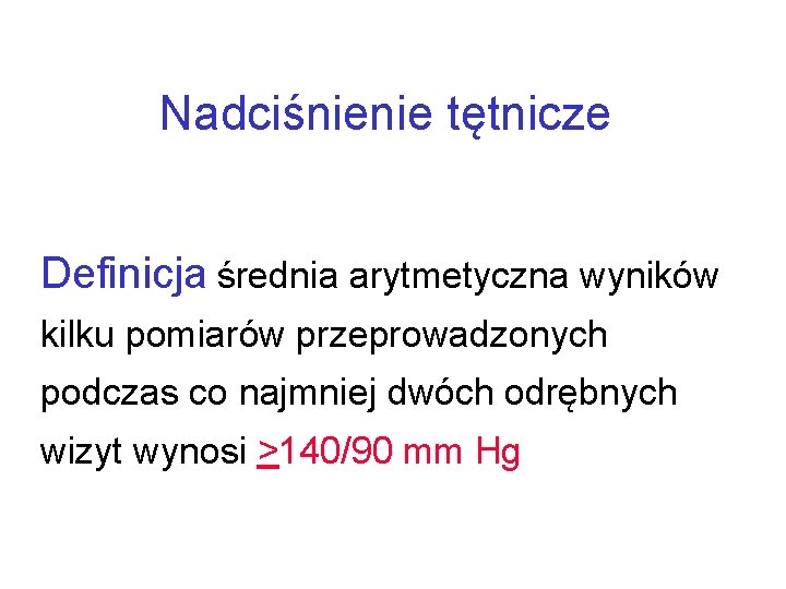 Nadciśnienie tętnicze Definicja średnia arytmetyczna wyników kilku pomiarów przeprowadzonych podczas co najmniej dwóch odrębnych