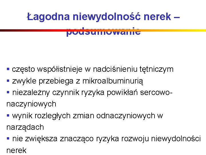 Łagodna niewydolność nerek – podsumowanie § często współistnieje w nadciśnieniu tętniczym § zwykle przebiega