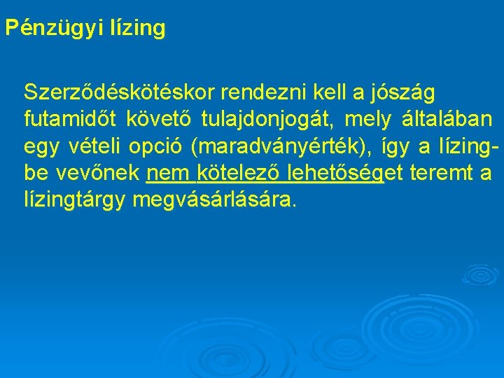 Pénzügyi lízing Szerződéskötéskor rendezni kell a jószág futamidőt követő tulajdonjogát, mely általában egy vételi