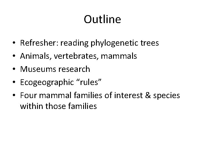 Outline • • • Refresher: reading phylogenetic trees Animals, vertebrates, mammals Museums research Ecogeographic