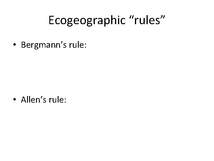 Ecogeographic “rules” • Bergmann’s rule: • Allen’s rule: 