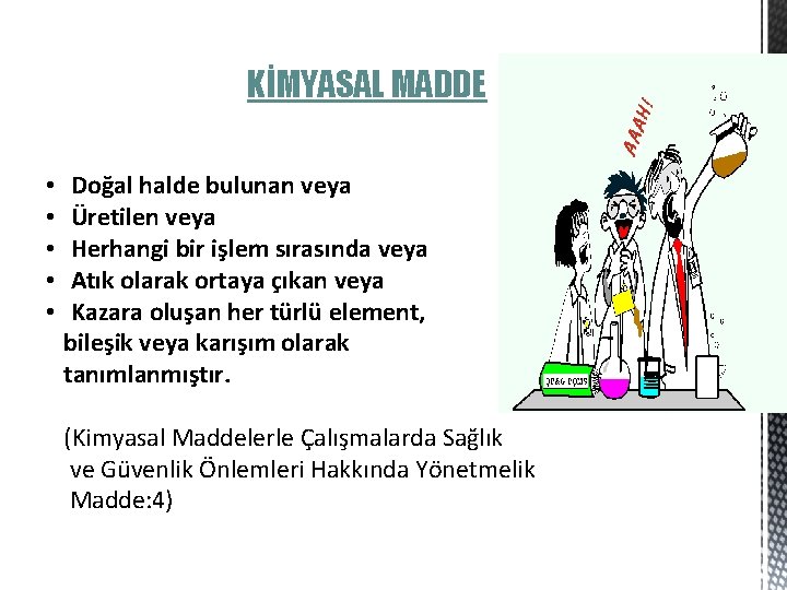 KİMYASAL MADDE • • • Doğal halde bulunan veya Üretilen veya Herhangi bir işlem
