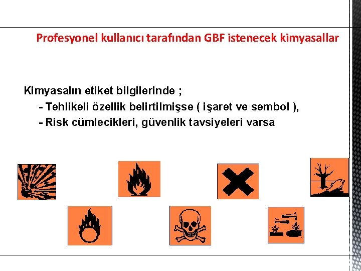 Profesyonel kullanıcı tarafından GBF istenecek kimyasallar Kimyasalın etiket bilgilerinde ; - Tehlikeli özellik belirtilmişse