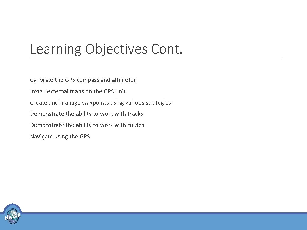 Learning Objectives Cont. Calibrate the GPS compass and altimeter Install external maps on the