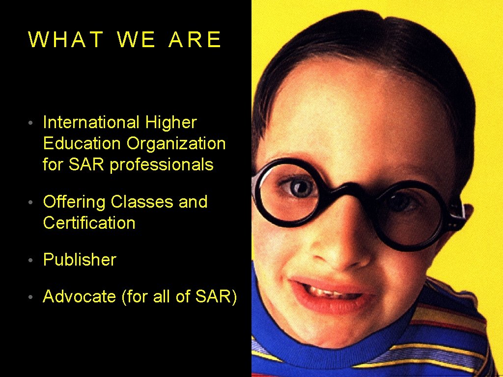 WHAT WE ARE • International Higher Education Organization for SAR professionals • Offering Classes