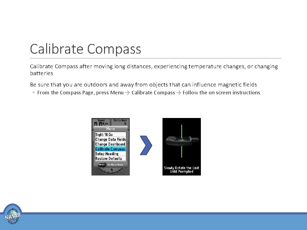 Calibrate Compass after moving long distances, experiencing temperature changes, or changing batteries Be sure