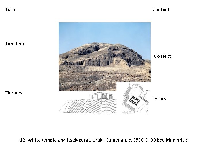 Form Content Function Context Themes Terms 12. White temple and its ziggurat. Uruk. Sumerian.