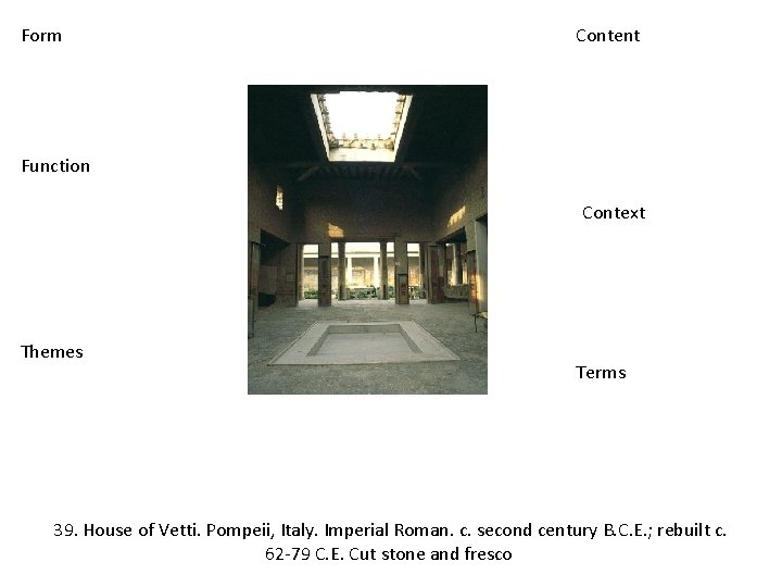 Form Content Function Context Themes Terms 39. House of Vetti. Pompeii, Italy. Imperial Roman.