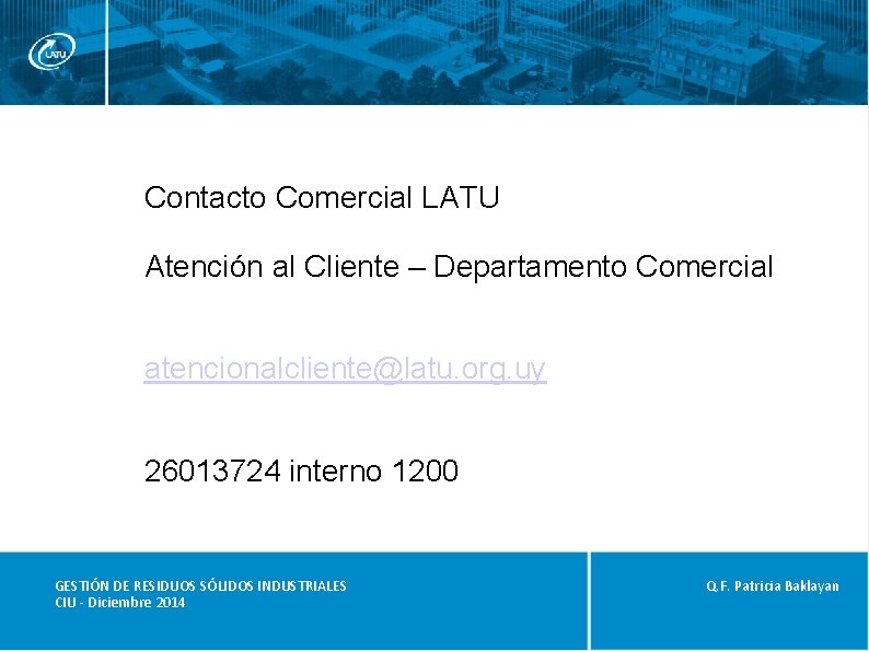 Contacto Comercial LATU Atención al Cliente – Departamento Comercial atencionalcliente@latu. org. uy 26013724 interno