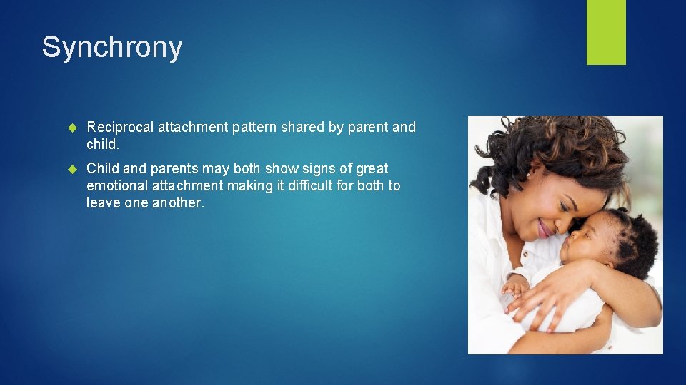 Synchrony Reciprocal attachment pattern shared by parent and child. Child and parents may both