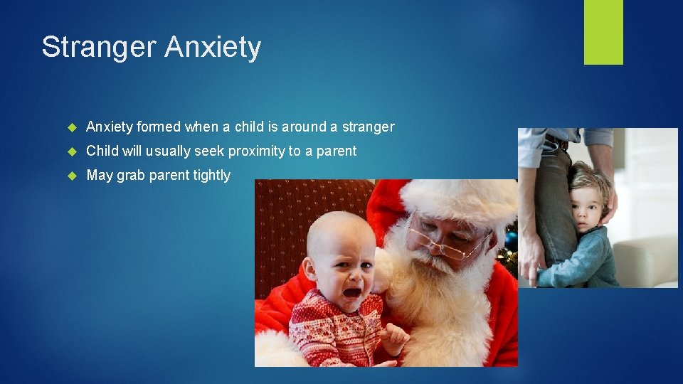 Stranger Anxiety formed when a child is around a stranger Child will usually seek