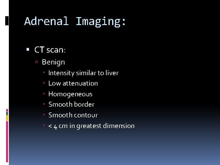Adrenal Imaging: CT scan: Benign Intensity similar to liver Low attenuation Homogeneous Smooth border