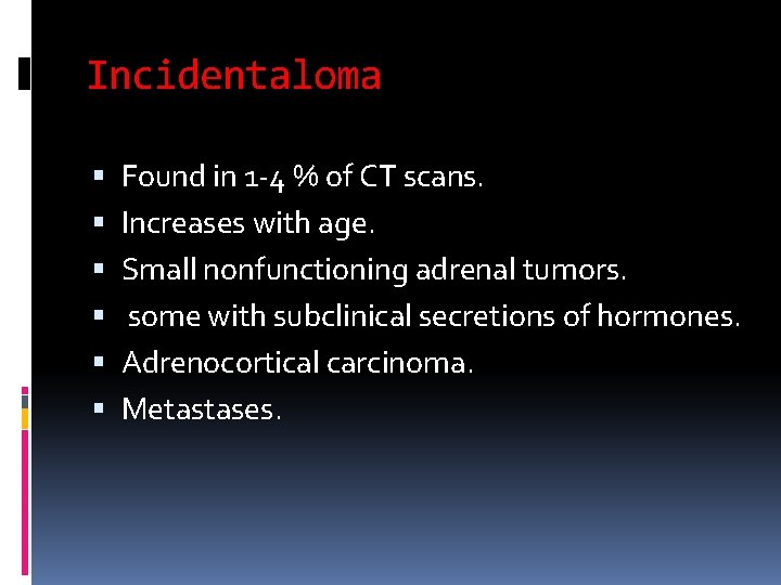 Incidentaloma Found in 1 -4 % of CT scans. Increases with age. Small nonfunctioning