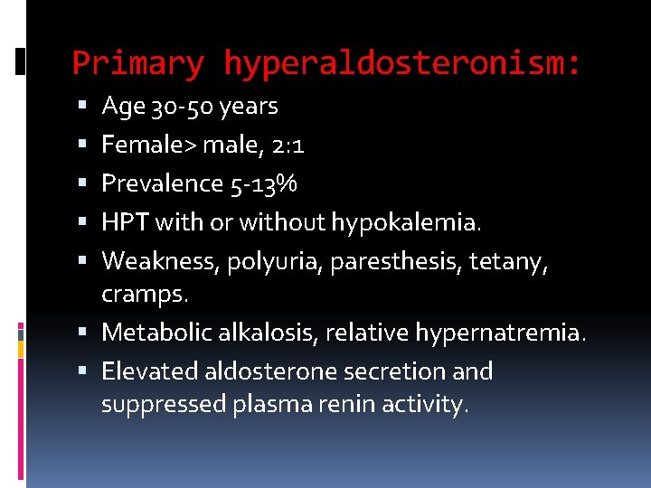 Primary hyperaldosteronism: Age 30 -50 years Female> male, 2: 1 Prevalence 5 -13% HPT
