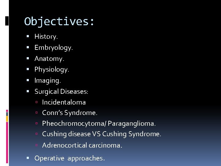 Objectives: History. Embryology. Anatomy. Physiology. Imaging. Surgical Diseases: Incidentaloma Conn’s Syndrome. Pheochromocytoma/ Paraganglioma. Cushing