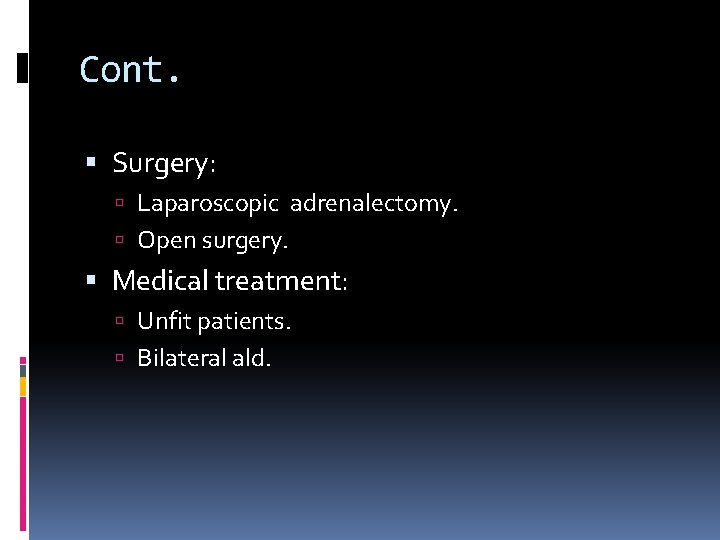 Cont. Surgery: Laparoscopic adrenalectomy. Open surgery. Medical treatment: Unfit patients. Bilateral ald. 