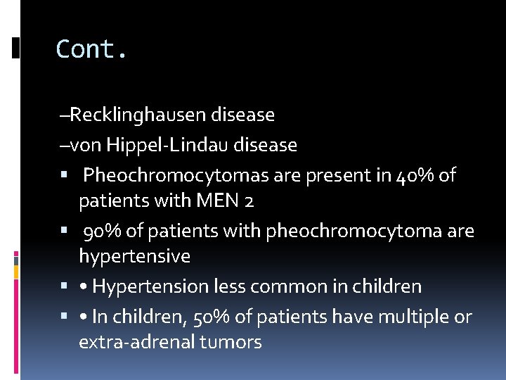 Cont. –Recklinghausen disease –von Hippel-Lindau disease Pheochromocytomas are present in 40% of patients with