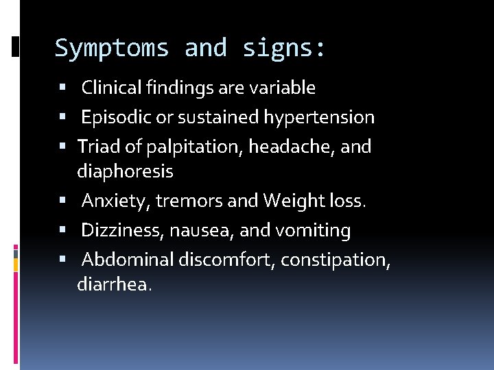 Symptoms and signs: Clinical findings are variable Episodic or sustained hypertension Triad of palpitation,