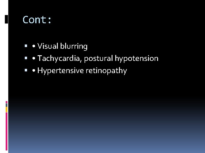 Cont: • Visual blurring • Tachycardia, postural hypotension • Hypertensive retinopathy 