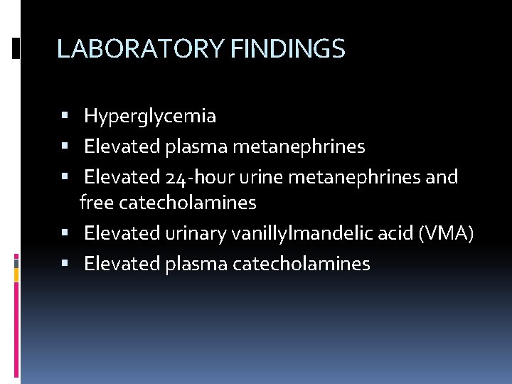 LABORATORY FINDINGS Hyperglycemia Elevated plasma metanephrines Elevated 24 -hour urine metanephrines and free catecholamines