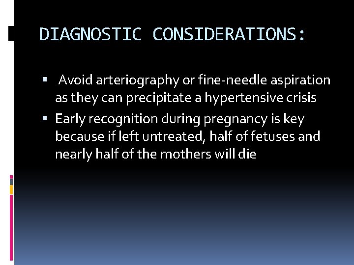 DIAGNOSTIC CONSIDERATIONS: Avoid arteriography or fine-needle aspiration as they can precipitate a hypertensive crisis