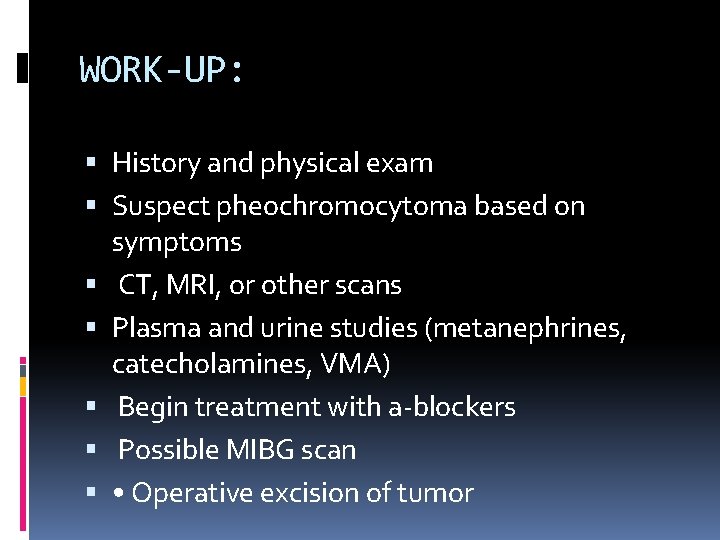 WORK-UP: History and physical exam Suspect pheochromocytoma based on symptoms CT, MRI, or other