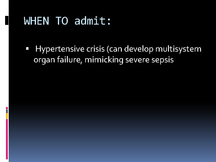 WHEN TO admit: Hypertensive crisis (can develop multisystem organ failure, mimicking severe sepsis 