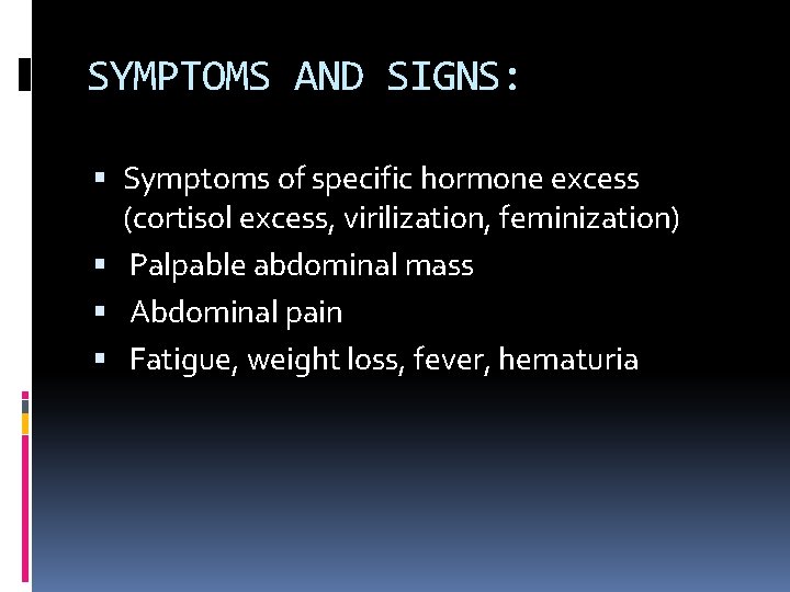 SYMPTOMS AND SIGNS: Symptoms of specific hormone excess (cortisol excess, virilization, feminization) Palpable abdominal