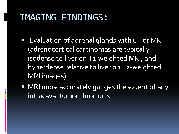 IMAGING FINDINGS: Evaluation of adrenal glands with CT or MRI (adrenocortical carcinomas are typically