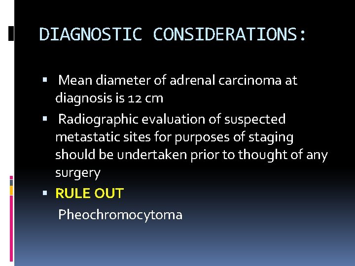 DIAGNOSTIC CONSIDERATIONS: Mean diameter of adrenal carcinoma at diagnosis is 12 cm Radiographic evaluation