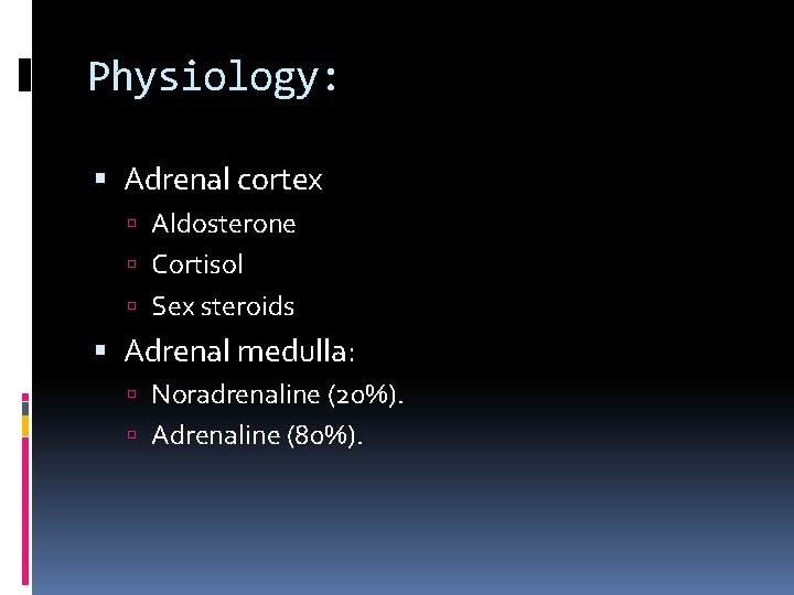 Physiology: Adrenal cortex Aldosterone Cortisol Sex steroids Adrenal medulla: Noradrenaline (20%). Adrenaline (80%). 