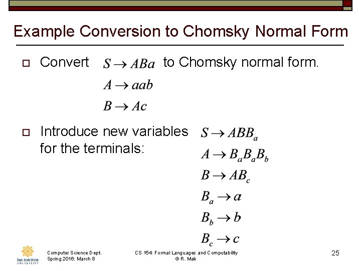 Example Conversion to Chomsky Normal Form o Convert o Introduce new variables for the