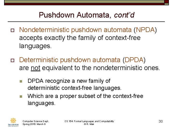 Pushdown Automata, cont’d o Nondeterministic pushdown automata (NPDA) accepts exactly the family of context-free