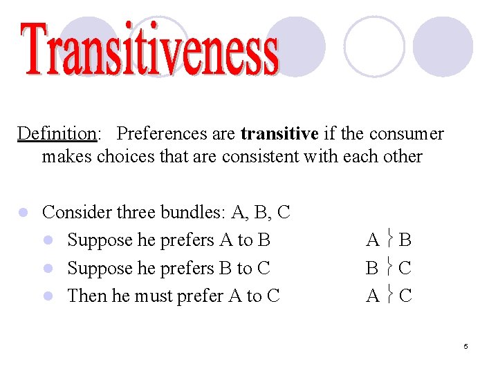 Definition: Preferences are transitive if the consumer makes choices that are consistent with each