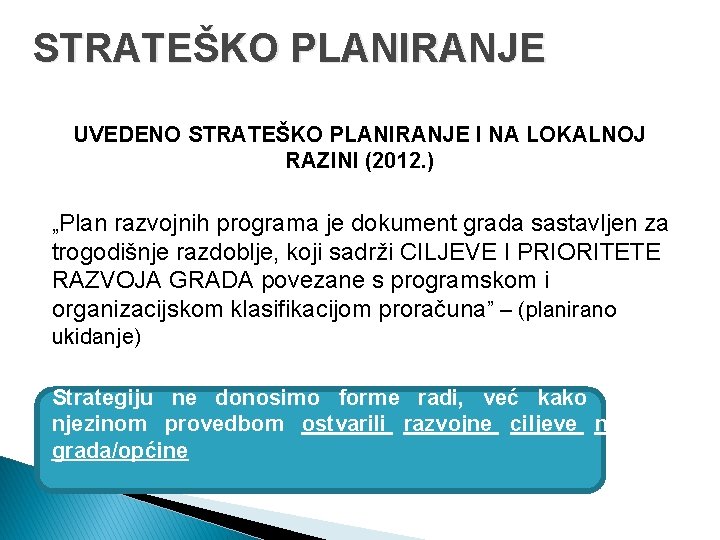 STRATEŠKO PLANIRANJE UVEDENO STRATEŠKO PLANIRANJE I NA LOKALNOJ RAZINI (2012. ) „Plan razvojnih programa