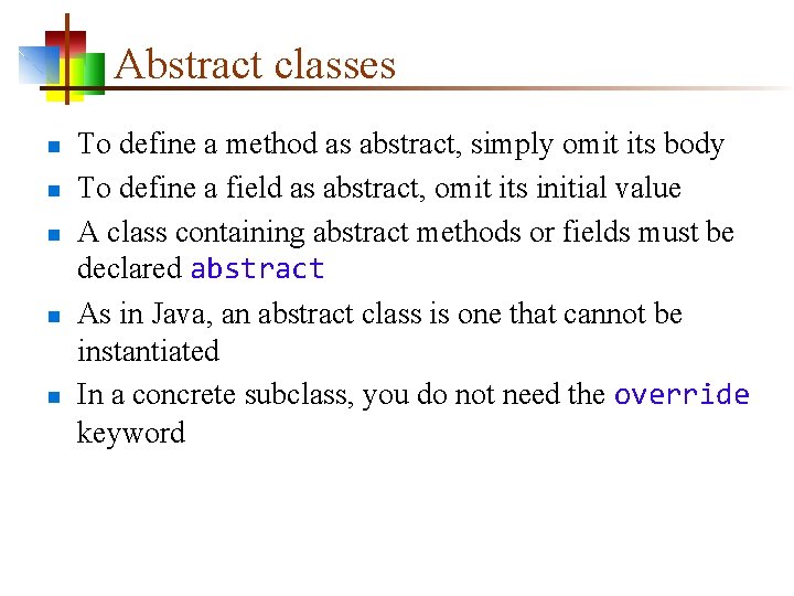 Abstract classes n n n To define a method as abstract, simply omit its