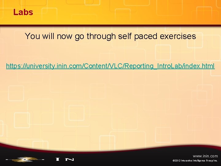 Labs You will now go through self paced exercises https: //university. inin. com/Content/VLC/Reporting_Intro. Lab/index.