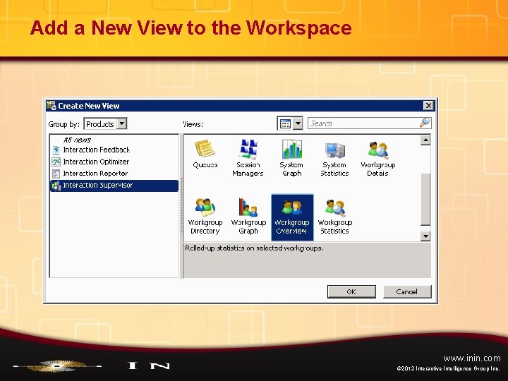 Add a New View to the Workspace www. inin. com © 2012 Interactive Intelligence