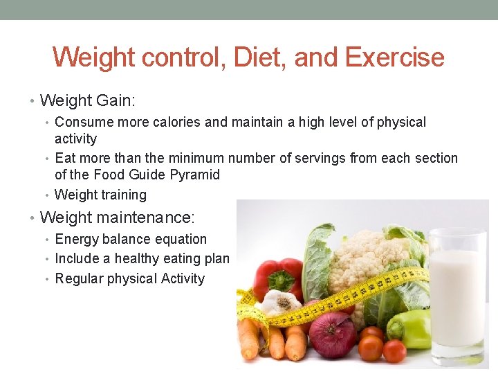 Weight control, Diet, and Exercise • Weight Gain: • Consume more calories and maintain