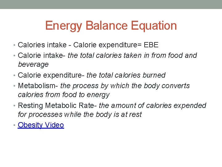 Energy Balance Equation • Calories intake - Calorie expenditure= EBE • Calorie intake- the