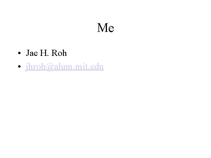 Me • Jae H. Roh • jhroh@alum. mit. edu 
