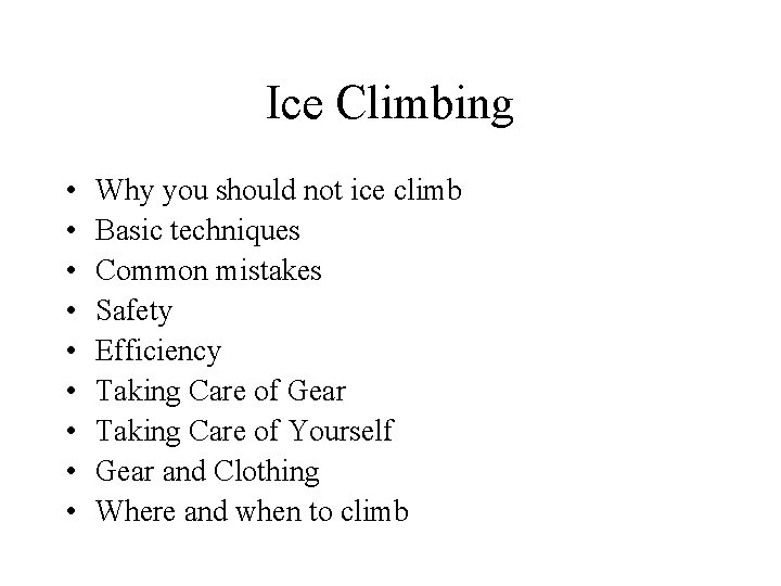 Ice Climbing • • • Why you should not ice climb Basic techniques Common